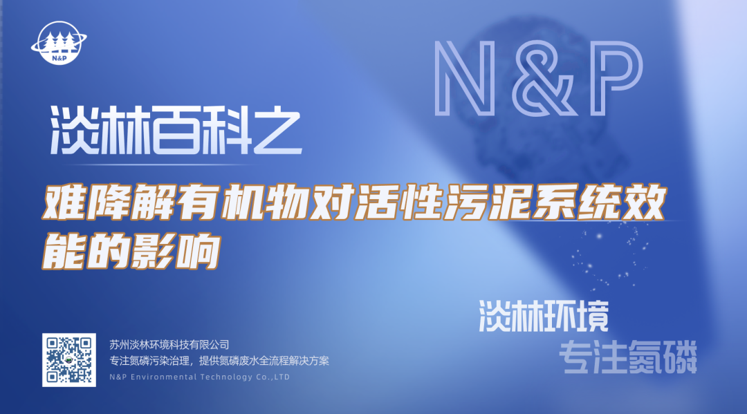 淡林百科｜难降解有机物对活性污泥系统效能的影响