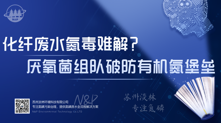淡林百科｜化纤废水氮毒难解？厌氧菌组队破防有机氮堡垒